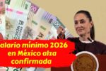 Salario mínimo 2026 en México alza confirmada y cuándo comenzará a aplicarse